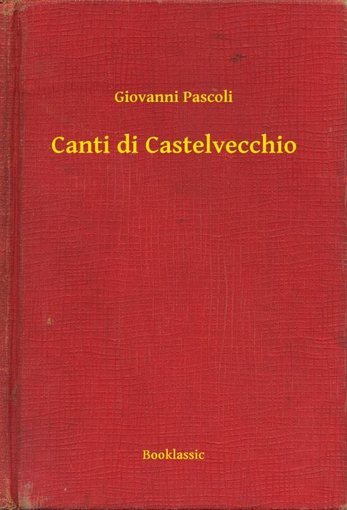 Cover of the book Canti di Castelvecchio by Giovanni Pascoli, Booklassic