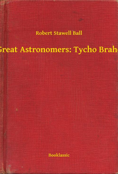 Cover of the book Great Astronomers: Tycho Brahe by Robert Stawell Ball, Booklassic