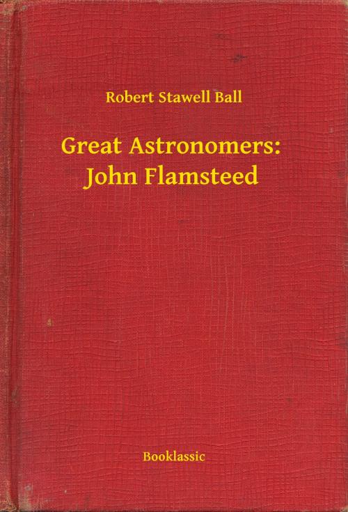 Cover of the book Great Astronomers: John Flamsteed by Robert Stawell Ball, Booklassic