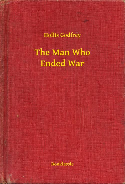 Cover of the book The Man Who Ended War by Hollis Godfrey, Booklassic