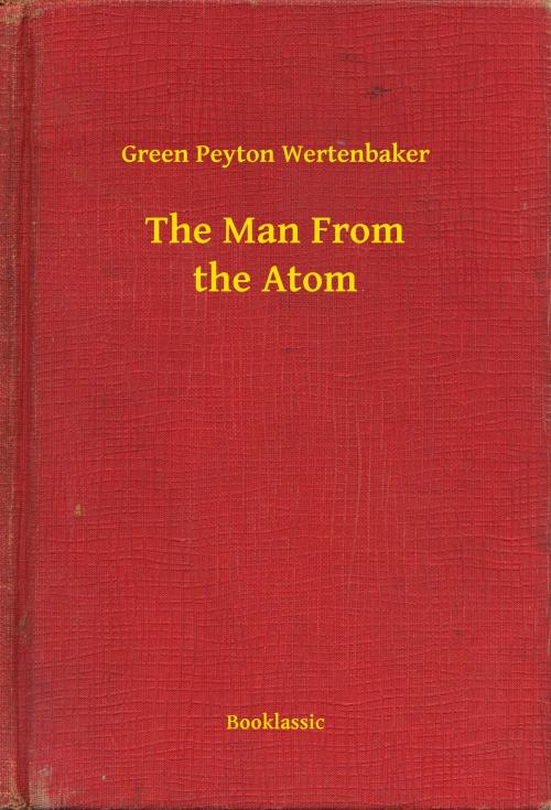 Cover of the book The Man From the Atom by Green Peyton Wertenbaker, Booklassic
