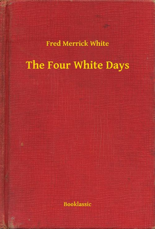 Cover of the book The Four White Days by Fred Merrick White, Booklassic