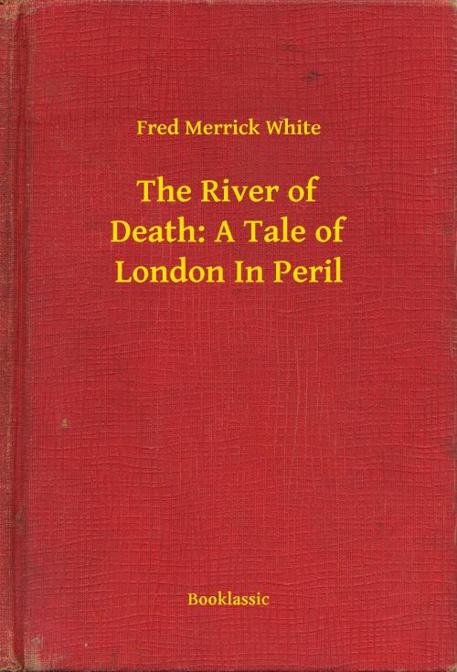 Cover of the book The River of Death: A Tale of London In Peril by Fred Merrick White, Booklassic