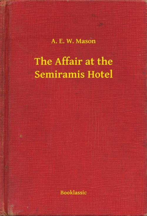 Cover of the book The Affair at the Semiramis Hotel by A. E. W. Mason, Booklassic