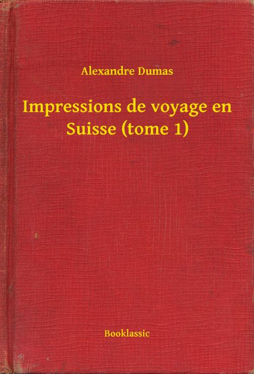 Cover of the book Impressions de voyage en Suisse (tome 1) by Alexandre Dumas, Booklassic