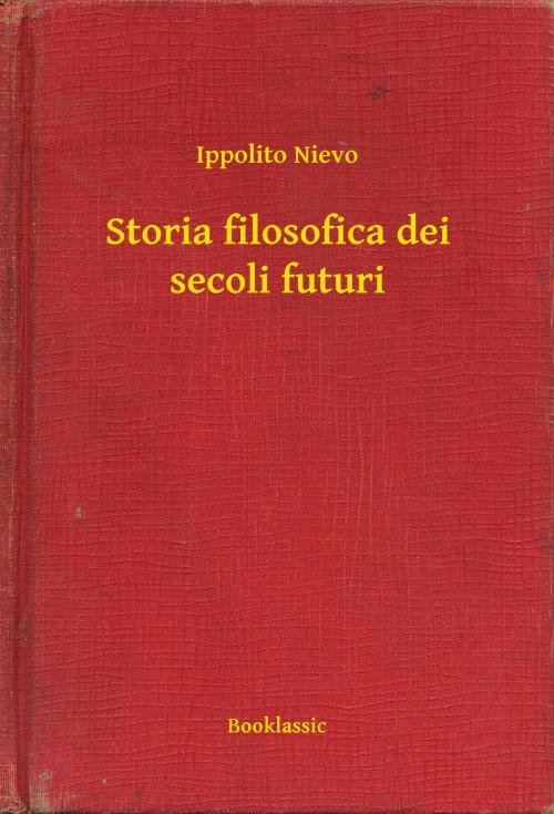 Cover of the book Storia filosofica dei secoli futuri by Ippolito Nievo, Booklassic