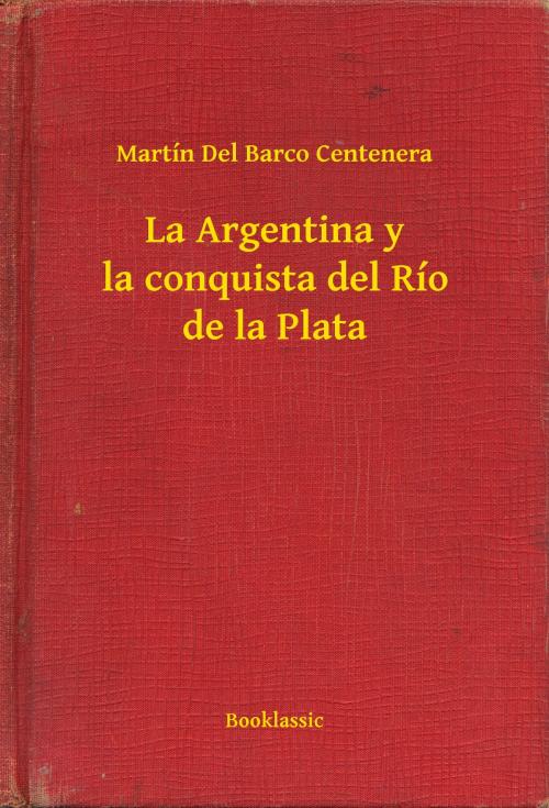 Cover of the book La Argentina y la conquista del Río de la Plata by Martín Del Barco Centenera, Booklassic