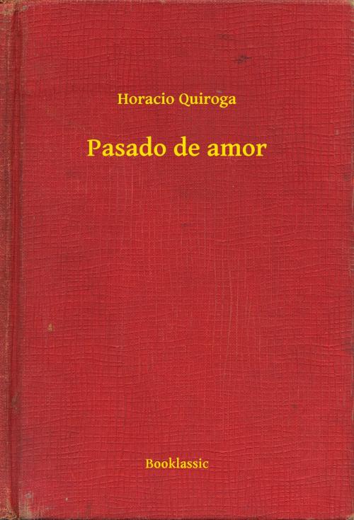 Cover of the book Pasado de amor by Horacio Quiroga, Booklassic