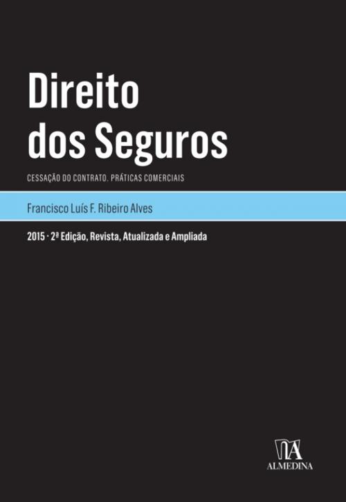 Cover of the book Direito dos Seguros - Cessação do Contrato. Práticas comerciais - 2.ª Edição by Francisco Luís Alves, Almedina