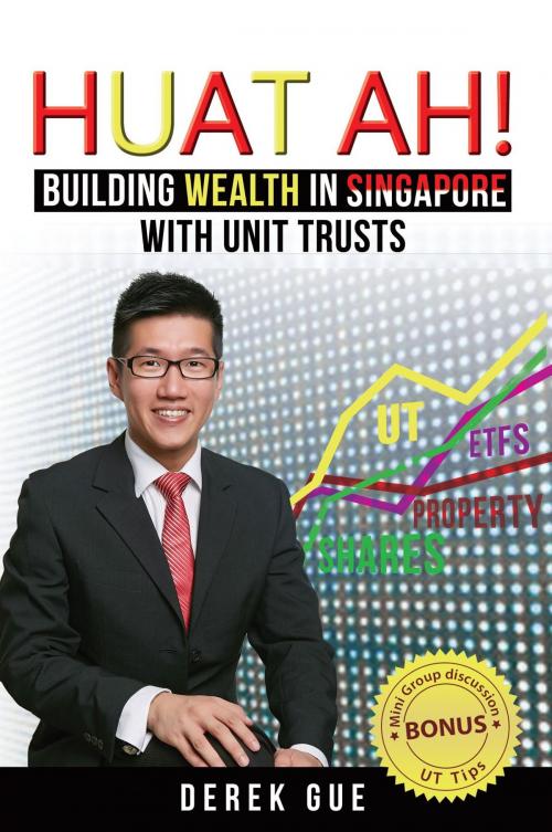 Cover of the book Huat Ah! Building Wealth in Singapore with Unit Trusts by Derek Wei Teck Gue, Huat Ah Unit Trusts