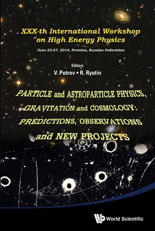 Cover of the book Particle and Astroparticle Physics, Gravitation and Cosmology: Predictions, Observations and New Projects by Vladimir Alexeevich Petrov, Roman Anatolievich Ryutin, World Scientific Publishing Company