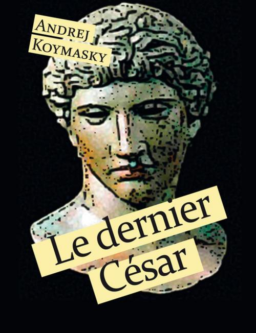 Cover of the book Le dernier César by Andrej Koymasky, Éditions Textes Gais