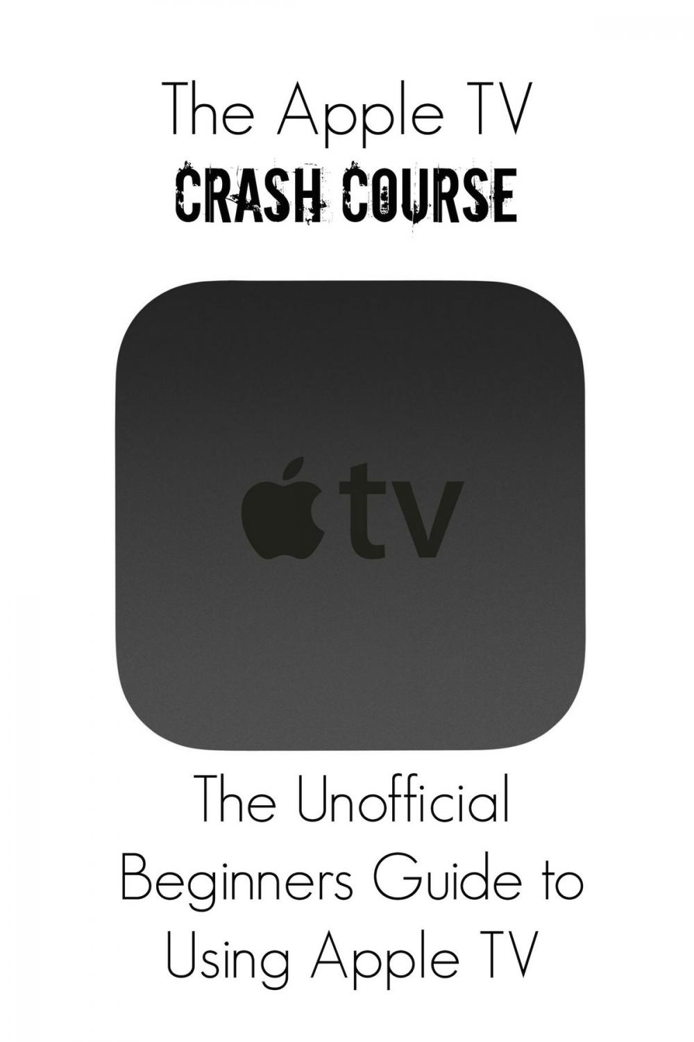 Big bigCover of The Apple TV Crash Course