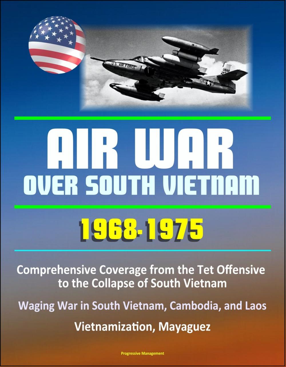 Big bigCover of Air War over South Vietnam 1968: 1975: Comprehensive Coverage from the Tet Offensive to the Collapse of South Vietnam, Waging War in South Vietnam, Cambodia, and Laos, Vietnamization, Mayaguez