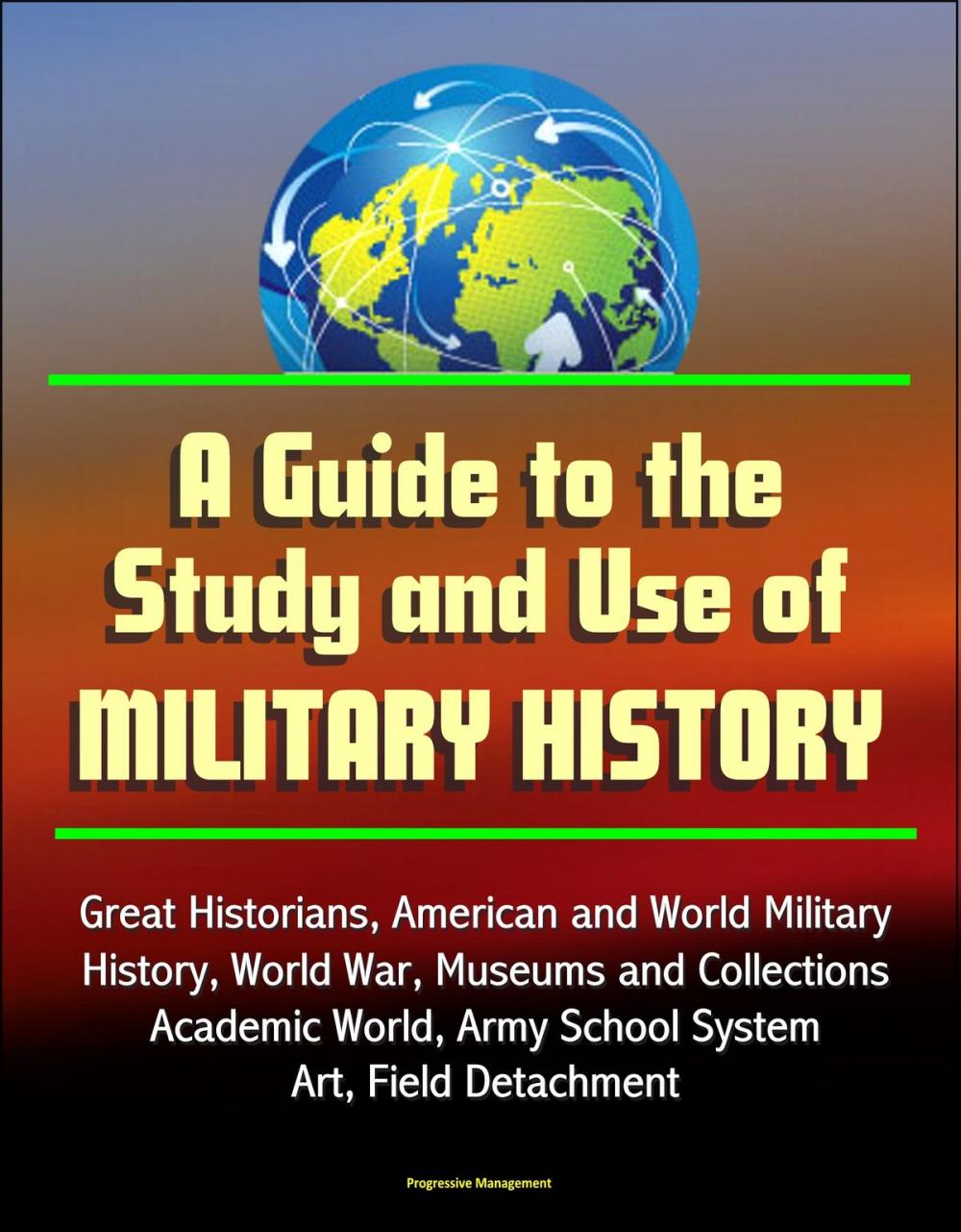 Big bigCover of A Guide to the Study and Use of Military History: Great Historians, American and World Military History, World War, Museums and Collections, Academic World, Army School System, Art, Field Detachment