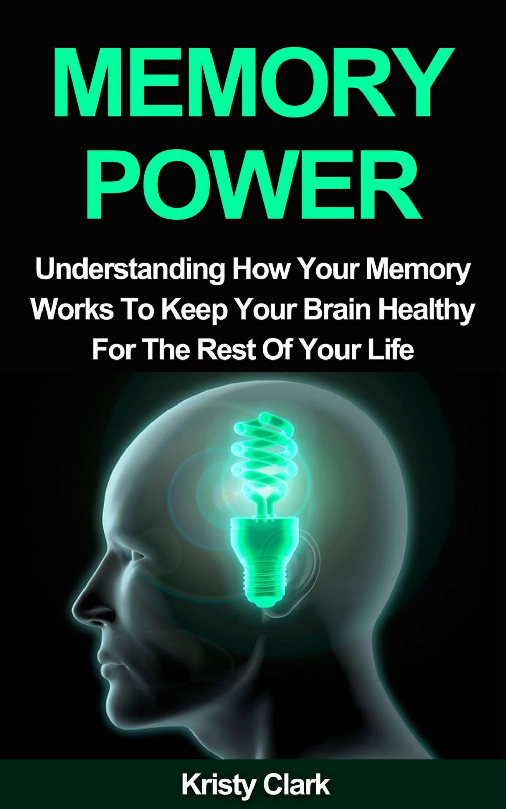 Big bigCover of Memory Power: Understanding How Your Memory Works To Keep Your Brain Healthy For The Rest Of Your Life.