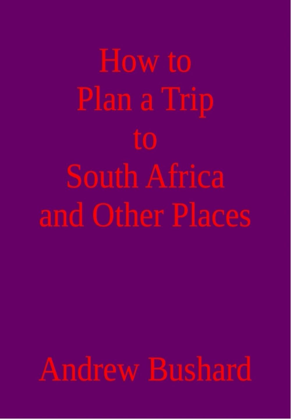 Big bigCover of How to Plan a Trip to South Africa and Other Places