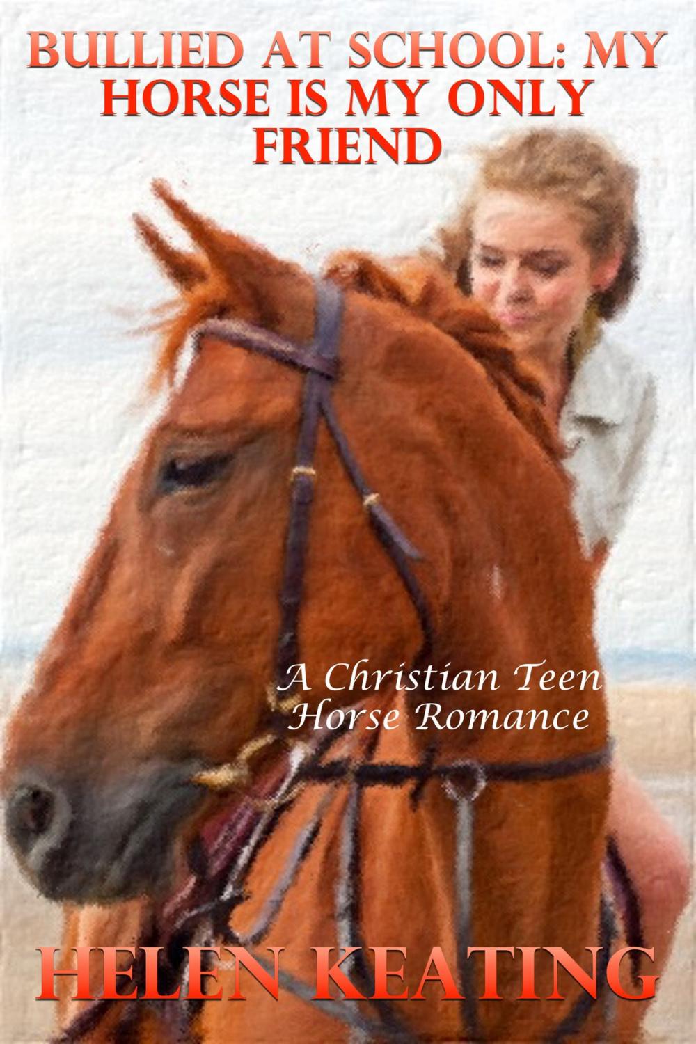 Big bigCover of Bullied At School: My Horse Is My Only Friend (A Christian Teen Horse Romance)