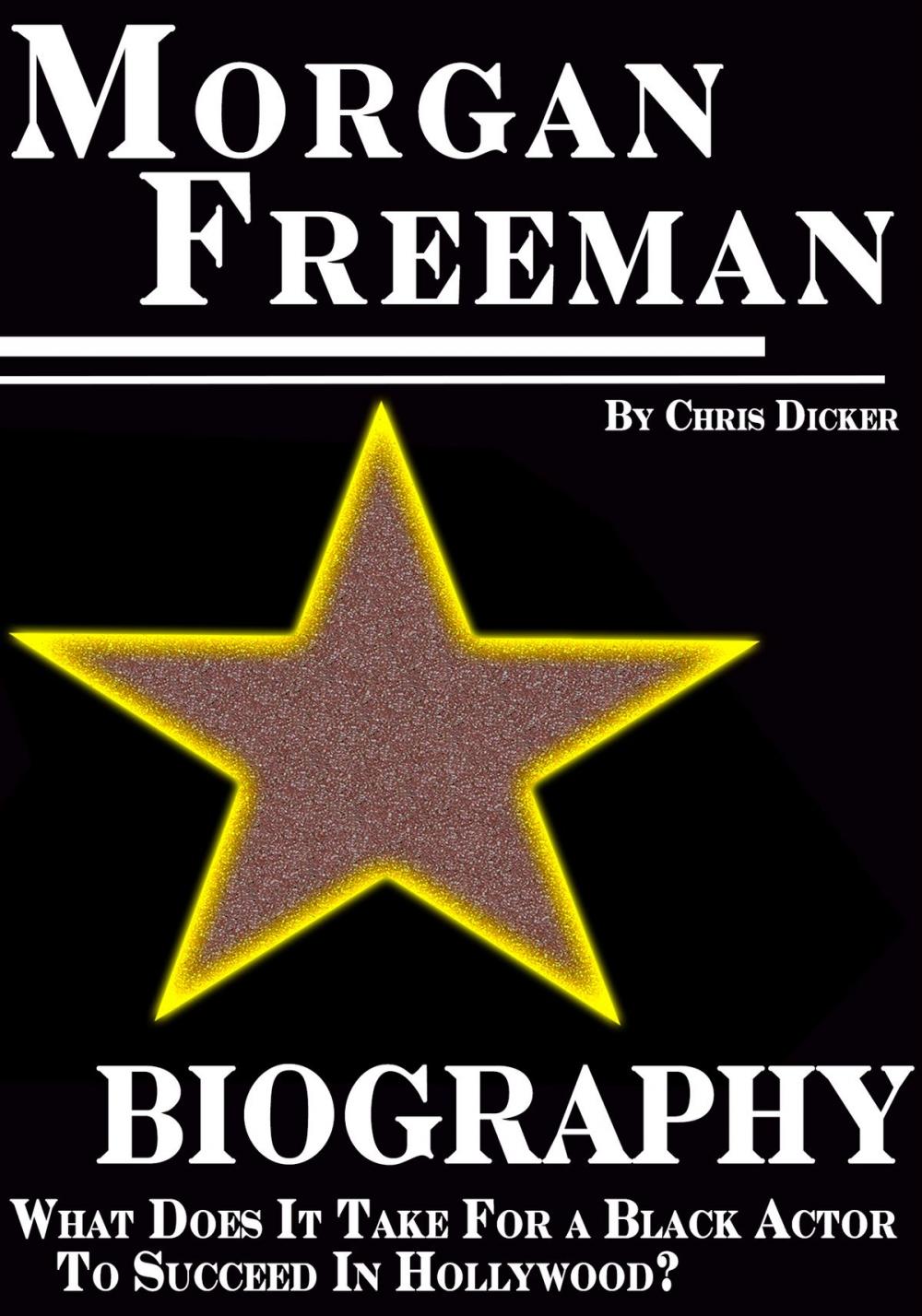 Big bigCover of Morgan Freeman Biography: What Does It Take For a Black Actor To Succeed In Hollywood?