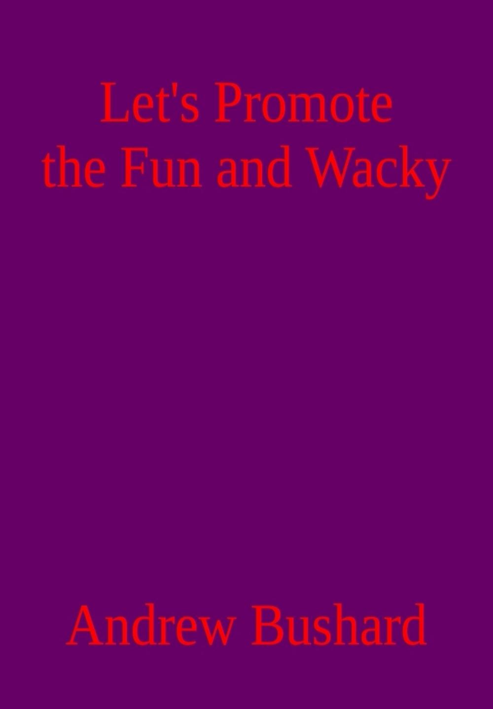 Big bigCover of Let’s Promote the Fun and Wacky: A Poetry Anthology