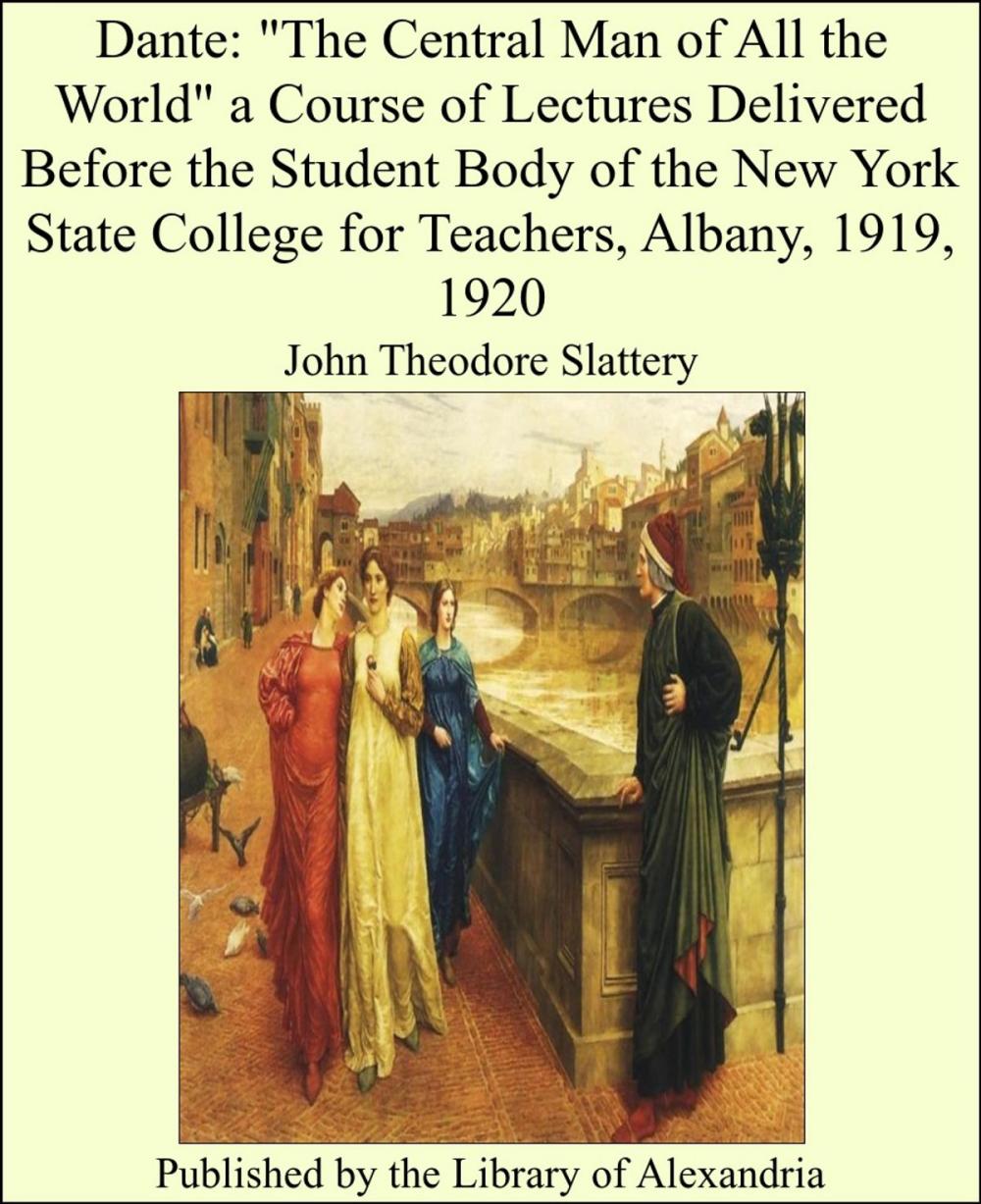 Big bigCover of Dante: "The Central Man of All the World" a Course of Lectures Delivered Before the Student Body of the New York State College for Teachers, Albany, 1919, 1920
