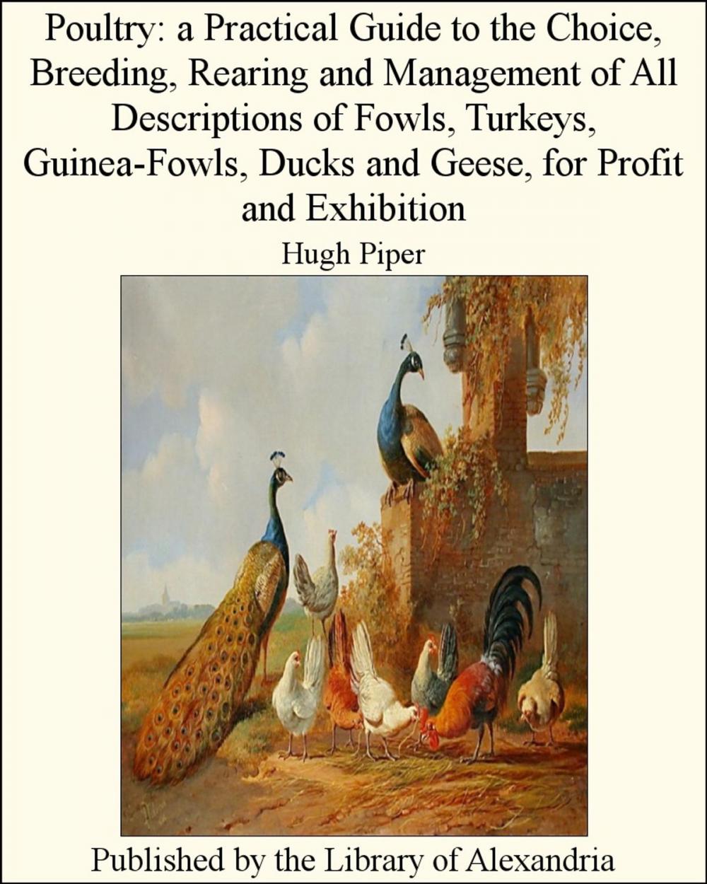 Big bigCover of Poultry: A Practical Guide to the Choice, Breeding, Rearing and Management of All Descriptions of Fowls, Turkeys, Guinea-Fowls, Ducks and Geese, for Profit and Exhibition