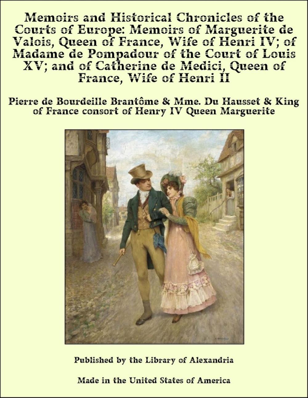 Big bigCover of Memoirs and Historical Chronicles of the Courts of Europe: Memoirs of Marguerite de Valois, Queen of France, Wife of Henri IV; of Madame de Pompadour of the Court of Louis XV; and of Catherine de Medici, Queen of France, Wife of Henri II