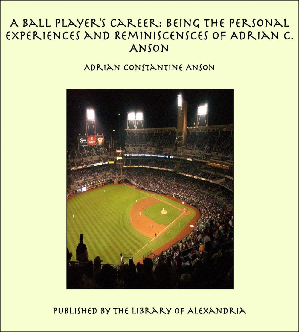 Big bigCover of A Ball Player's Career: Being the Personal Experiences and Reminiscensces of Adrian C. Anson