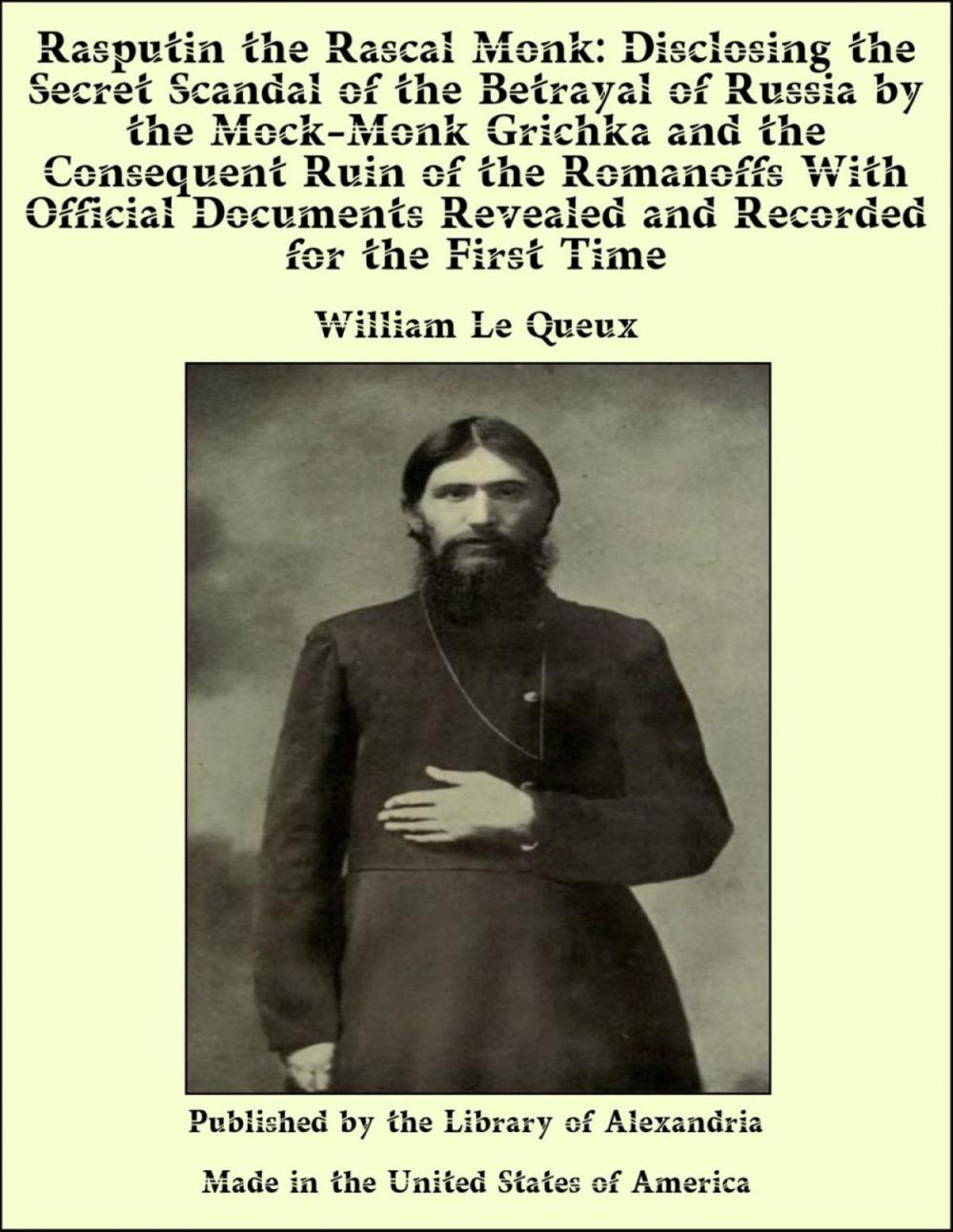Big bigCover of Rasputin the Rascal Monk: Disclosing the Secret Scandal of the Betrayal of Russia by the Mock-Monk Grichka and the Consequent Ruin of the Romanoffs With Official Documents Revealed and Recorded for the First Time