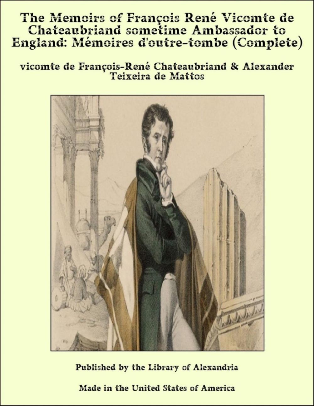 Big bigCover of The Memoirs of François René Vicomte de Chateaubriand sometime Ambassador to England: Mémoires d'outre-tombe (Complete)