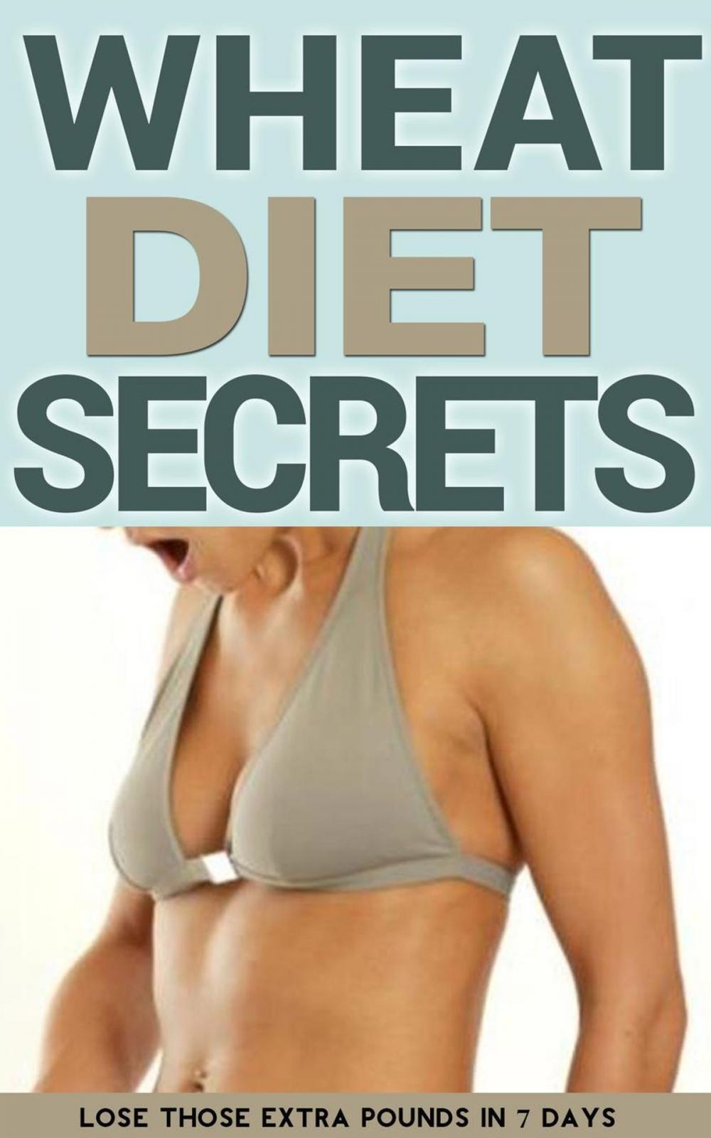 Big bigCover of Wheat Diet Secrets: Lose Those Extra Pounds in 7 Days