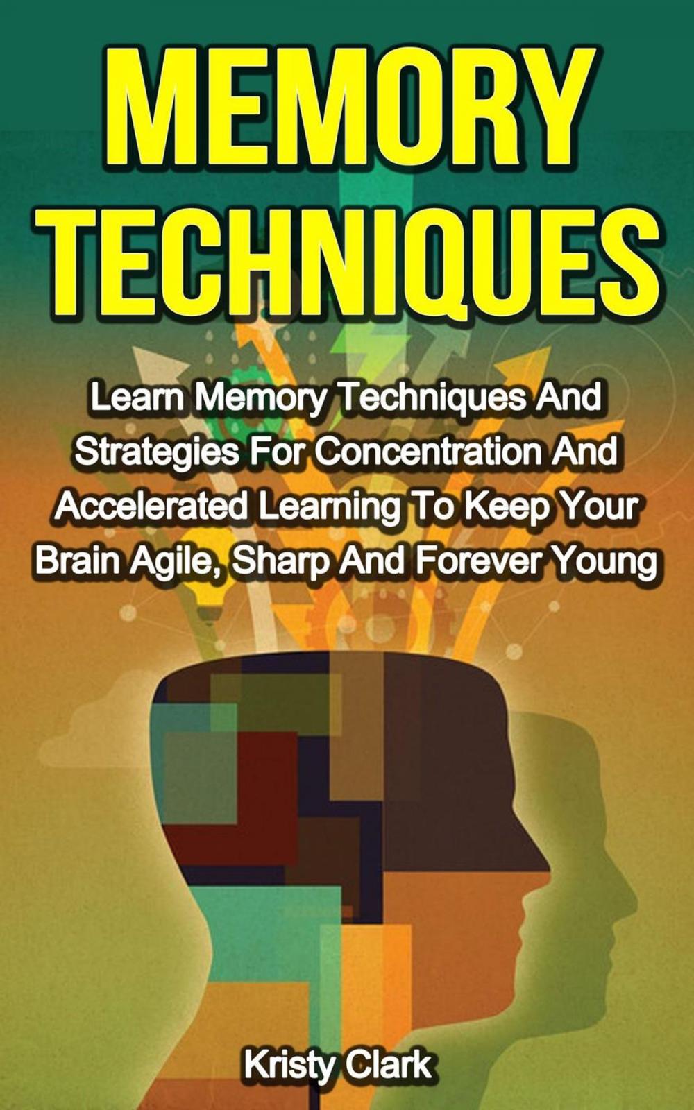 Big bigCover of Memory Techniques - Learn Memory Techniques And Strategies For Concentration And Accelerated Learning To Keep Your Brain Agile, Sharp And Forever Young.