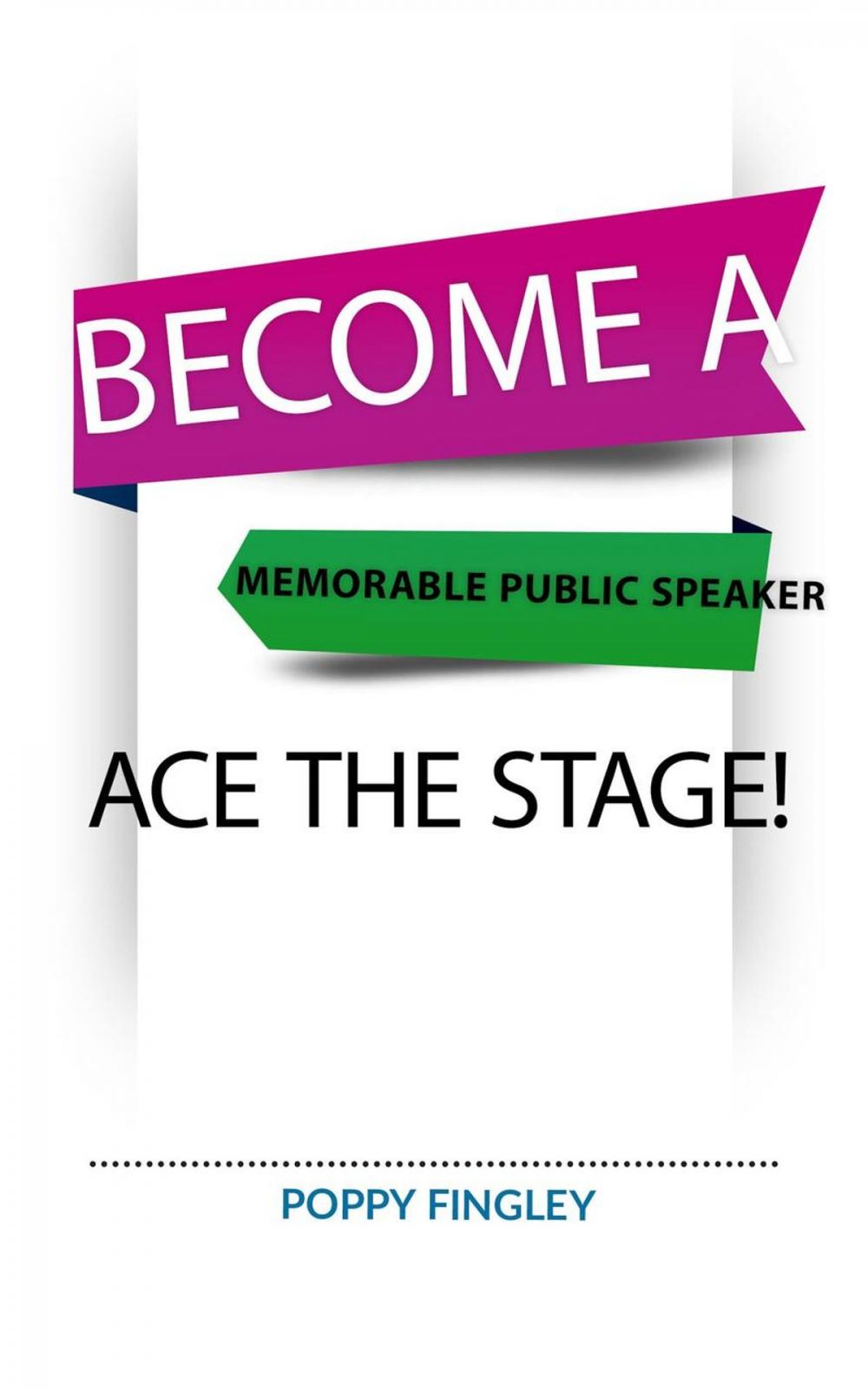 Big bigCover of Become A Memorable Public Speaker: Ace The Stage!