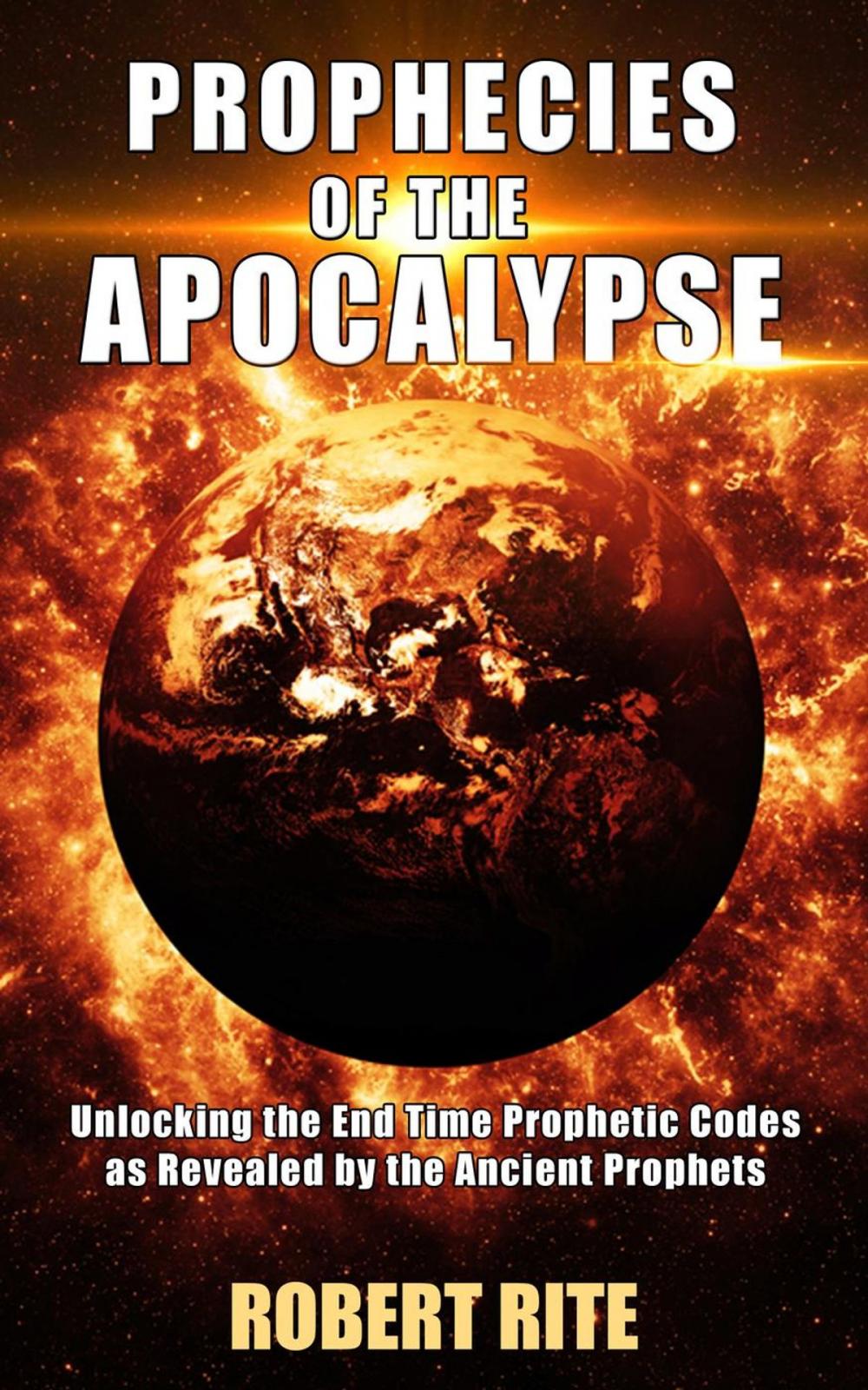 Big bigCover of Prophecies of the Apocalypse - Unlocking the End Time Prophetic Codes as Revealed by the Ancient Prophets
