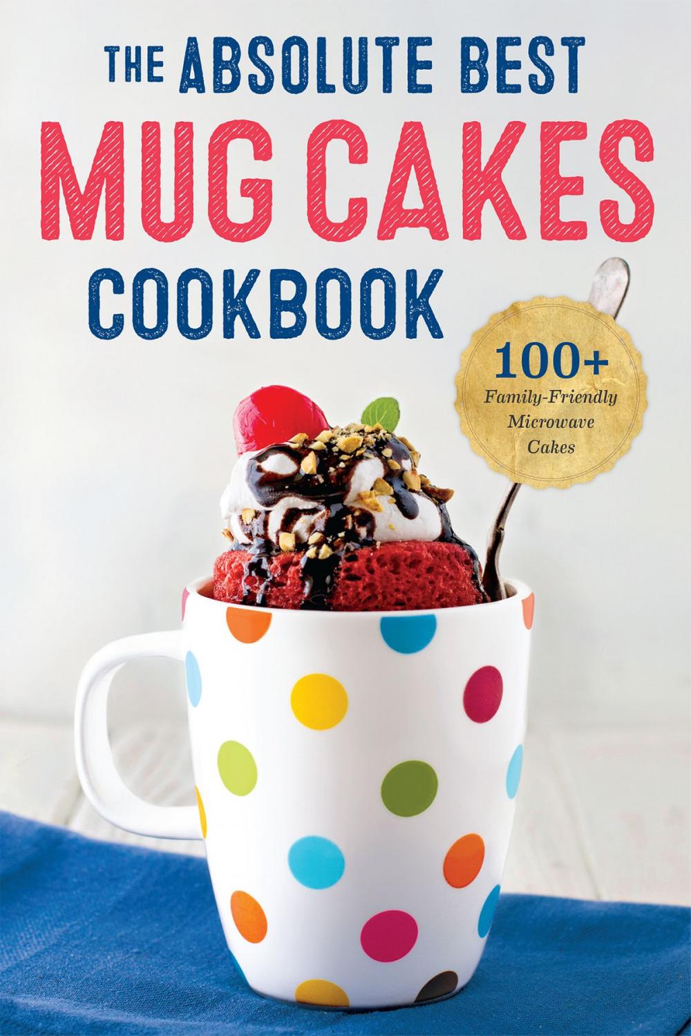 Big bigCover of The Absolute Best Mug Cakes Cookbook: 100 Family-Friendly Microwave Cakes
