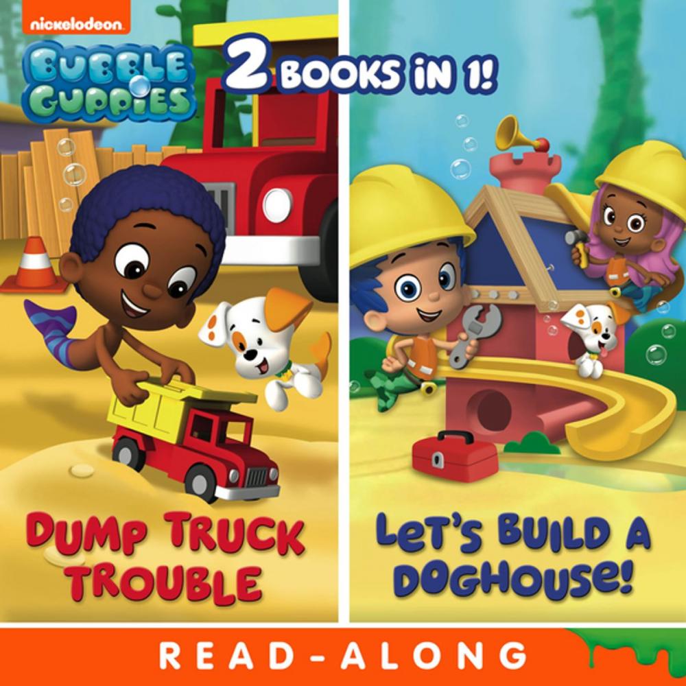 Big bigCover of Dump Truck Trouble/Let's Build a Doghouse Bindup Nickelodeon Read-Along (Bubble Guppies)