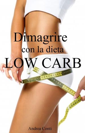 Cover of the book Dimagrire con la dieta Low Carb by Andrea Conti