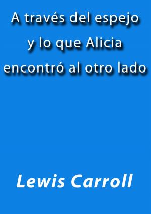 Cover of the book A través del espejo y lo que Alicia encontró al otro lado by Alejandro Dumas