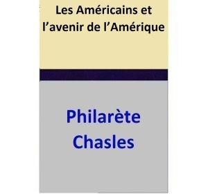Cover of the book Les Américains et l’avenir de l’Amérique by Philarète Chasles