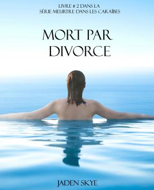 Cover of the book Mort Par Divorce (Livre # 2 Dans La Série Meurtre Dans Les Caraïbes) by Jaden Skye