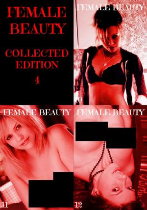 Cover of the book Female Beauty Collected Edition 4 - A sexy photo book - Volumes 10 to 12 by Toni Lazenby