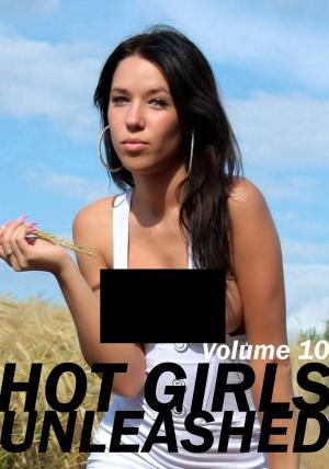 Cover of the book Hot Girls Unleashed - A sexy photo book - Volume 10 by Mandy Taylor, Cara Everton, Sarah Chambers