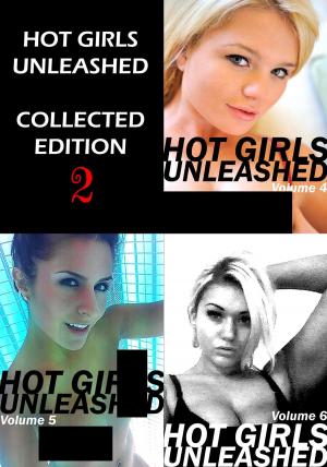 Book cover of Hot Girls Unleashed Collected Edition 2 - A sexy photo book - Volumes 4 to 6