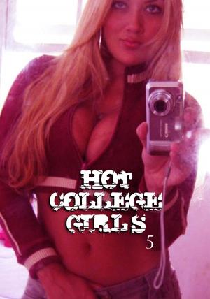 Cover of the book Hot College Girls - A sexy photo book - Volume 5 by Mandy Taylor, Cara Everton, Sarah Chambers