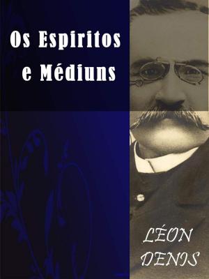 Cover of the book Os Espiritos e Mediuns by Gabriel Delanne