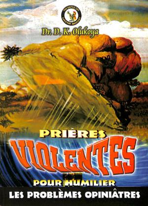 Cover of the book Prieres Violentes Pour Humilier Les Problemes Opiniatres by Dr. D. K. Olukoya