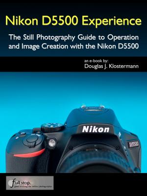 Cover of the book Nikon D5500 Experience - The Still Photography Guide to Operation and Image Creation with the Nikon D5500 by Insured Retirement Institute