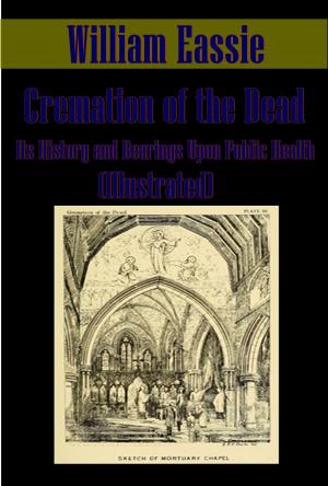 Cover of the book Cremation of the Dead, Its History and Bearings Upon Public Health (Illustrated) by Walter Besant, James Rice