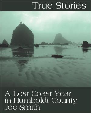 Cover of the book True Stories: A Lost Coast Year in Humboldt County by Eugène Delacroix