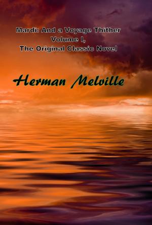 Cover of the book Mardi: And a Voyage Thither Volume I, The Original Classic Novel by Herman Melville